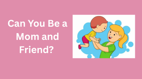 Can You Be a Mom and Friend?